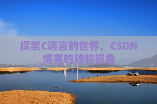 探索C语言的世界，CSDN博客的独特视角